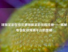球探足彩在线注册球探足彩在线注册——揭秘专业足球预测平台的奥秘
