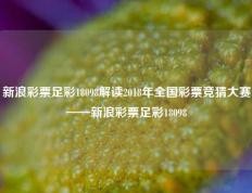 新浪彩票足彩18098解读2018年全国彩票竞猜大赛——新浪彩票足彩18098