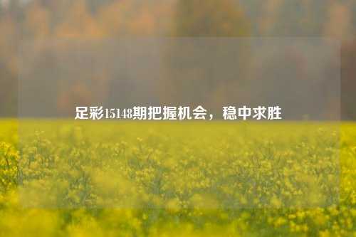足彩15148期把握机会，稳中求胜