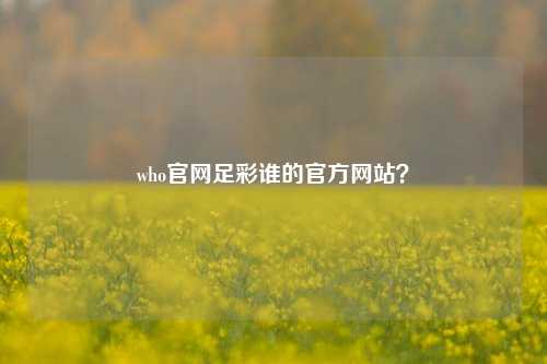 who官网足彩谁的官方网站？