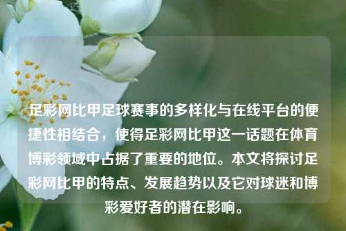 足彩网比甲足球赛事的多样化与在线平台的便捷性相结合，使得足彩网比甲这一话题在体育博彩领域中占据了重要的地位。本文将探讨足彩网比甲的特点、发展趋势以及它对球迷和博彩爱好者的潜在影响。