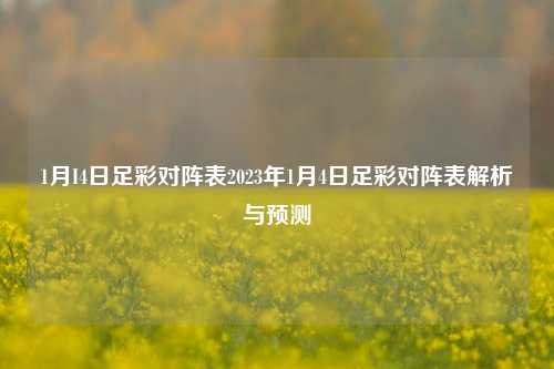 1月I4日足彩对阵表2023年1月4日足彩对阵表解析与预测