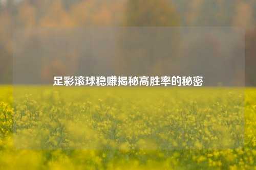 足彩滚球稳赚揭秘高胜率的秘密