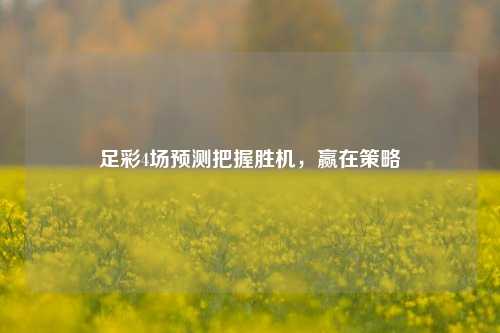 足彩4场预测把握胜机，赢在策略