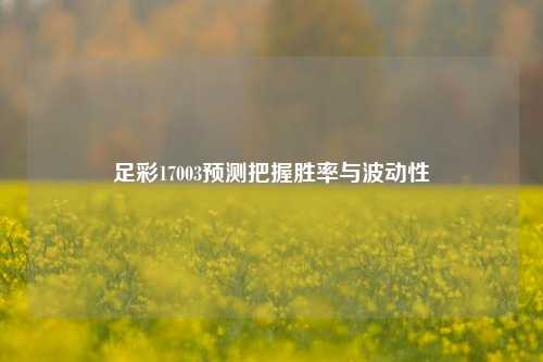 足彩17003预测把握胜率与波动性