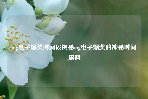mg电子爆奖时间段揭秘mg电子爆奖的神秘时间周期