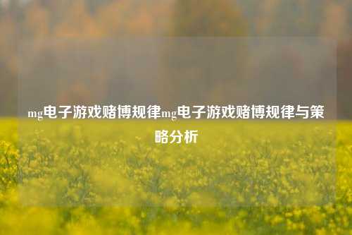 mg电子游戏赌博规律mg电子游戏赌博规律与策略分析