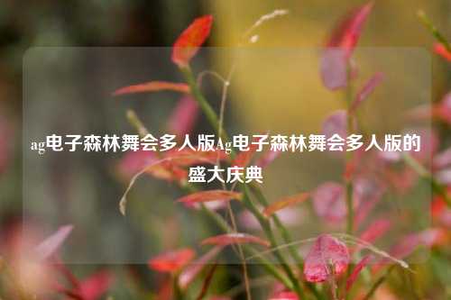 ag电子森林舞会多人版Ag电子森林舞会多人版的盛大庆典