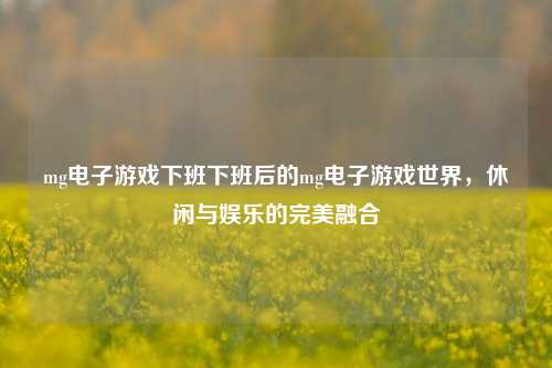 mg电子游戏下班下班后的mg电子游戏世界，休闲与娱乐的完美融合