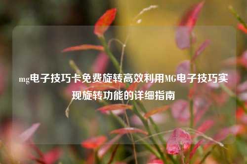 mg电子技巧卡免费旋转高效利用MG电子技巧实现旋转功能的详细指南