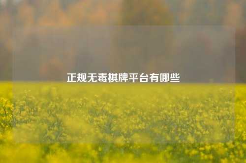 正规无毒棋牌平台有哪些