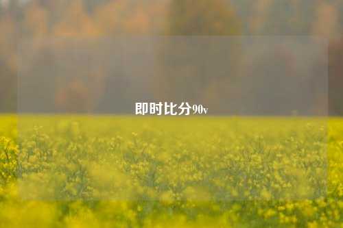 即时比分90v